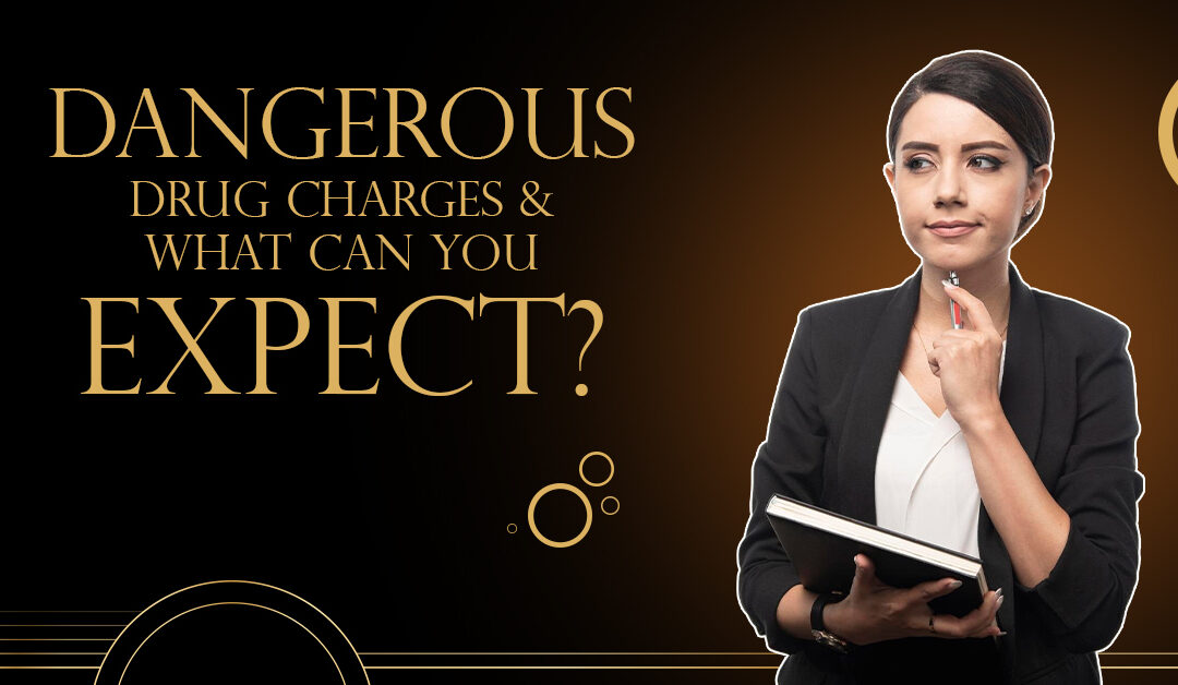 Dangerous Drug Charges and What Can You Expect?