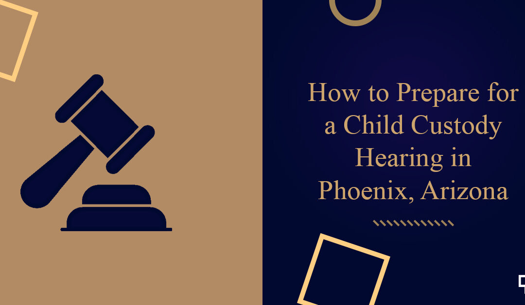 How to Prepare for a Child Custody Hearing in Phoenix, Arizona blog banner