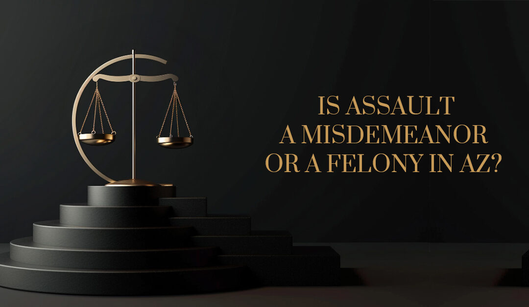 Is Assault a Misdemeanor or a Felony in AZ?