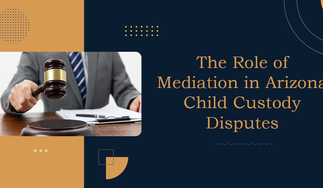The Role of Mediation in Arizona Child Custody Disputes blog banner