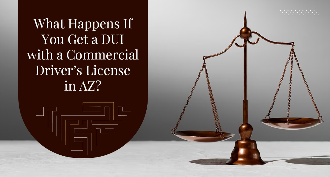 What Happens If You Get a DUI with a Commercial Driver’s License in AZ? blog banner