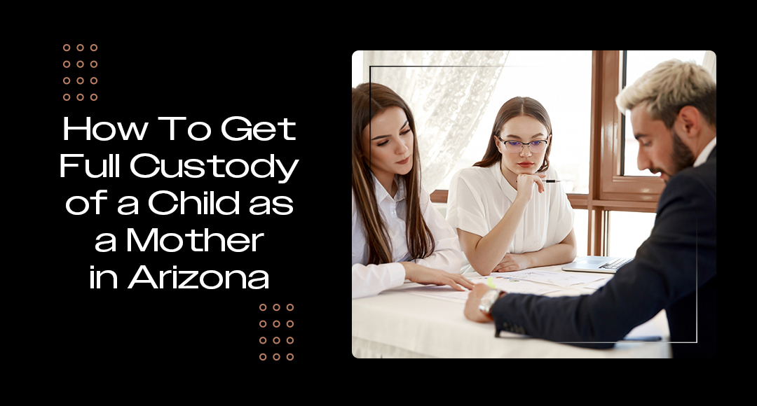 How to Get Full Custody of a Child as a Mother in Arizona blog banner